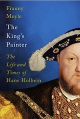 The King's Painter: The Life and Times of Hans Holbein